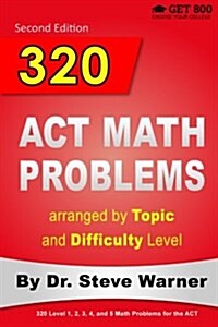 320 ACT Math Problems Arranged by Topic and Difficulty Level, 2nd Edition: 160 ACT Questions with Solutions, 160 Additional Questions with Answers (Paperback, More Solutions)