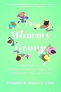 The Mommy Group: Freaking Out, Finding Friends, and Surviving the Happiest Time of Our Lives (Prebound, Bound for Schoo)