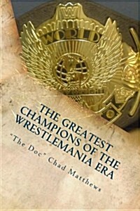The Greatest Champions of the Wrestlemania Era (Paperback)