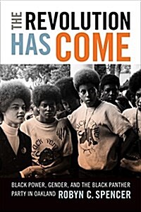 The Revolution Has Come: Black Power, Gender, and the Black Panther Party in Oakland (Paperback)