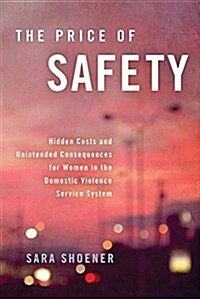 The Price of Safety: Hidden Costs and Unintended Consequences for Women in the Domestic Violence Service System (Hardcover)