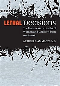 Lethal Decisions: The Unnecessary Deaths of Women and Children from Hiv/AIDS (Hardcover)