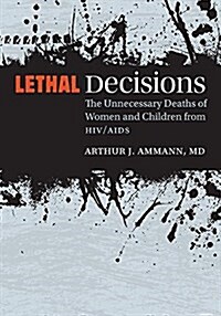 Lethal Decisions: The Unnecessary Deaths of Women and Children from HIV/AIDS (Paperback)