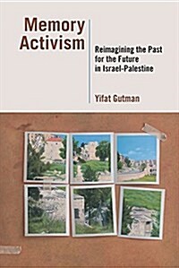 Memory Activism: Reimagining the Past for the Future in Israel-Palestine (Paperback)