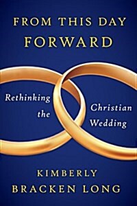 From This Day Forward--Rethinking the Christian Wedding (Paperback)