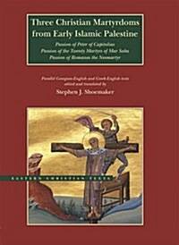 Three Christian Martyrdoms from Early Islamic Palestine: Passion of Peter of Capitolias, Passion of the Twenty Martyrs of Mar Saba, Passion of Romanos (Hardcover)