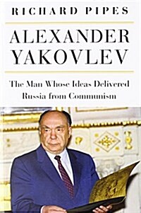 Alexander Yakovlev: The Man Whose Ideas Delivered Russia from Communism (Paperback)