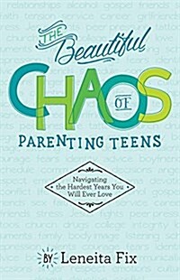The Beautiful Chaos of Parenting Teens: Navigating the Hardest Years Your Will Ever Love (Paperback)