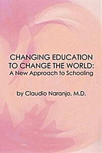 Changing Education to Change the World: A New Vision of Schooling (Paperback)