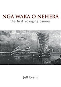 Nga Waka O Nehera: The First Voyaging Canoes (Paperback)