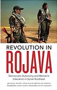 Revolution in Rojava : Democratic Autonomy and Womens Liberation in Syrian Kurdistan (Paperback)