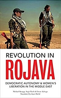 Revolution in Rojava : Democratic Autonomy and Womens Liberation in Syrian Kurdistan (Hardcover)
