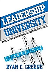 Leadership University: 52 Weekly Leadership Lessons on Becoming the Leader Others Will Beg to Follow (Paperback)