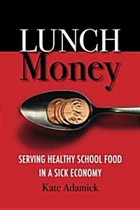 Lunch Money: Serving Healthy School Food in a Sick Economy (Paperback)