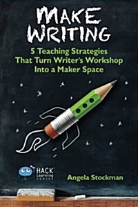 Make Writing: 5 Teaching Strategies That Turn Writers Workshop Into a Maker Space (Paperback)