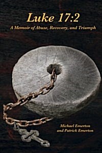 Luke 17: 2: A Memoir of Abuse, Recovery, and Triumph (Paperback)
