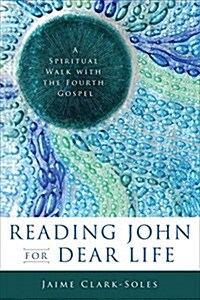 Reading John for Dear Life: A Spiritual Walk with the Fourth Gospel (Paperback)