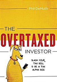 The Overtaxed Investor: Slash Your Tax Bill & Be a Tax Alpha Dog (Hardcover)