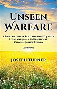 Unseen Warfare: A Story of Liberty, Love, Marriage Equality, Legal Marijuana, Va Healthcare, Criminal Justice Reform (Paperback)