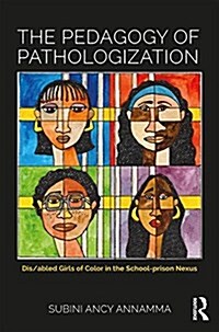 The Pedagogy of Pathologization : Dis/abled girls of color in the school-prison nexus (Paperback)