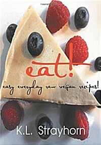 Eat!: Easy Everyday Raw Vegan Recipes! (Paperback)