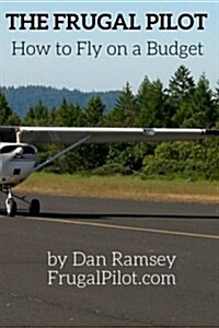 The Frugal Pilot: How to Fly on a Budget (Paperback)