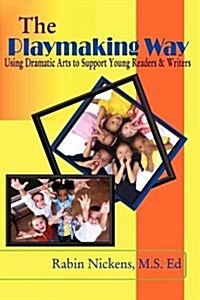 The Playmaking Way: Using Dramatic Arts to Support Young Readers and Writers (Paperback)