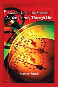 Caught Up in the Moment as You Journey Through Life (Paperback)