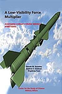 A Low-Visibility Force Multiplier: Assessing Chinas Cruise Missile Ambitions (Paperback)