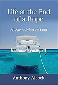 Life at the End of a Rope: All about Living on Boats (Hardcover)