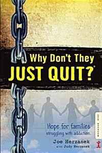 Why Dont They Just Quit?: Hope for Families Struggling with Addiction. (Paperback)