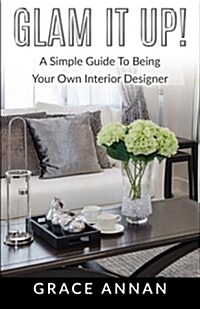 Glam It Up!: A Simple Guide to Being Your Own Interior Designer (Paperback)