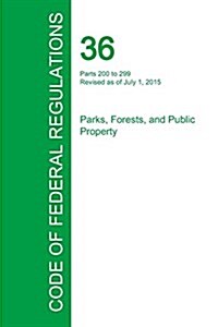 Code of Federal Regulations Title 36, Volume 2, July 1, 2015 (Paperback)