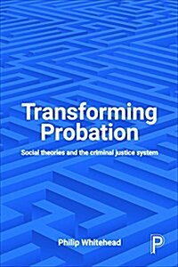 Transforming Probation : Social Theories and the Criminal Justice System (Hardcover, Second Edition)