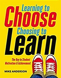 Learning to Choose, Choosing to Learn: The Key to Student Motivation and Achievement (Paperback)