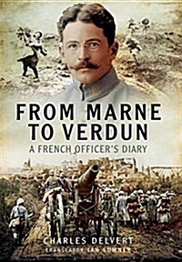 From the Marne to Verdun : The War Diary of Captain Charles Delvert, 101st Infantry, 1914-1916 (Hardcover)