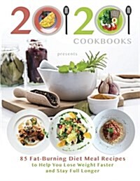 20/20 Cookbooks Presents: 85 Fat-Burning Diet Meal Recipes to Help You Lose Weight Faster and Stay Full Longer (Paperback)