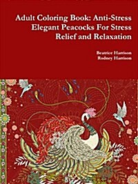Adult Coloring Book: Anti-Stress Elegant Peacocks for Stress Relief and Relaxation (Paperback)