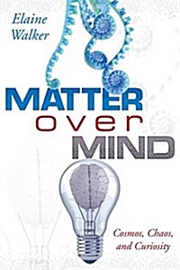 Matter Over Mind: Cosmos, Chaos, and Curiosity (Paperback)