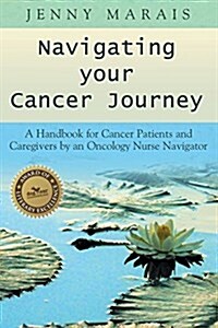 Navigating Your Cancer Journey: A Handbook for Cancer Patients and Caregivers by an Oncology Nurse Navigator (Paperback)