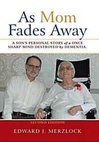 As Mom Fades Away: A Sons Personal Story of a Once Sharp Mind Destroyed by Dementia (Hardcover)