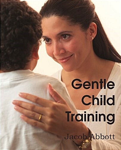Gentle Child Training, Gentle Measures in the Management and Training of the Young (Paperback)