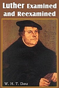 Luther Examined and Reexamined; A Review of Catholic Criticism and a Plea for Revaluation (Paperback)