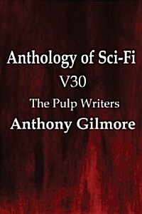 Anthology of Sci-Fi V30, the Pulp Writers - Anthony Gilmore (Paperback)