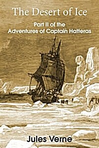 The Desert of Ice: Part II of the Adventures of Captain Hatteras (Paperback)