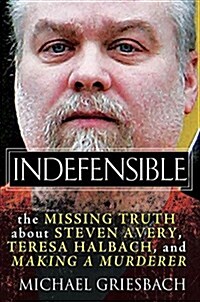 Indefensible: The Missing Truth about Steven Avery, Teresa Halbach, and Making a Murderer (Hardcover)