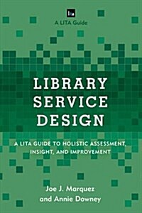 Library Service Design: A Lita Guide to Holistic Assessment, Insight, and Improvement (Paperback)