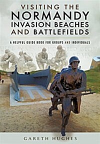 Visiting the Normandy Invasion Beaches and Battlefields : A Helpful Guide Book for Groups and Individuals (Paperback)