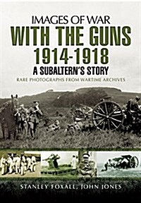 With the Guns 1914 - 1918: An Subalterns Story (Paperback)
