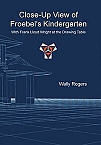 Close-Up View of Froebels Kindergarten with Frank Lloyd Wright at the Drawing Table (Hardcover)